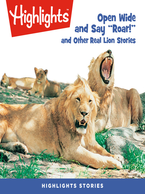 Title details for Open Wide and Say Roar and Other Real Lion Stories by Highlights for Children - Wait list